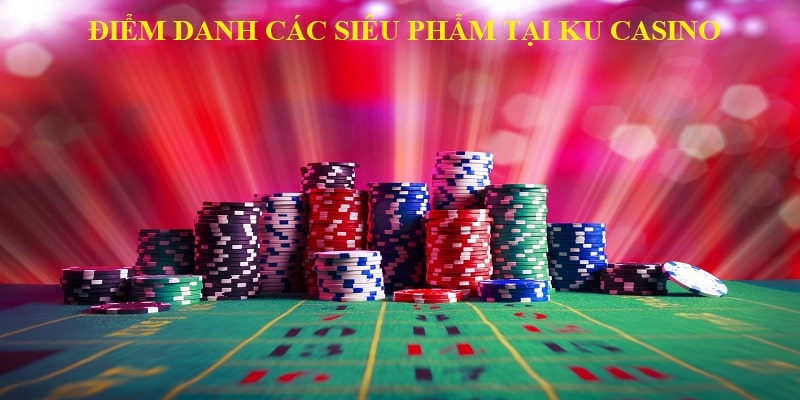 Điểm danh các siêu phẩm tại ku casino